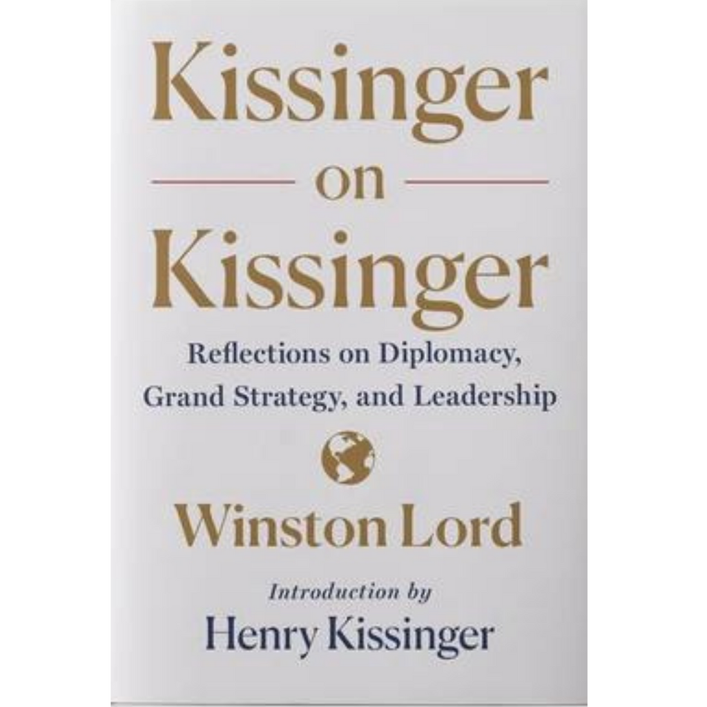 Kissinger on Kissinger Reflections on Diplomacy, Grand Strategy, and Leadership