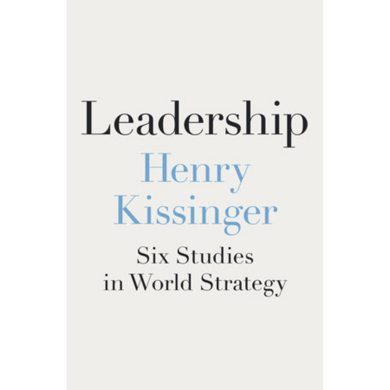 Leadership : Six Studies in World Strategy by Henry Kissinger